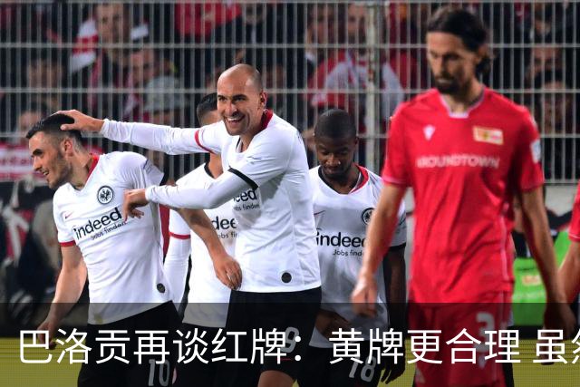 巴洛贡再谈红牌：黄牌更合理 虽然无法上场但我会全力支持球队