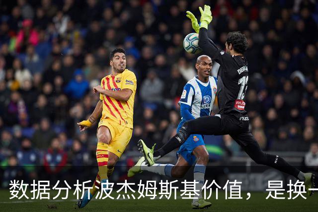 数据分析波杰姆斯基价值，是换一箱饮料还是2400万续约？