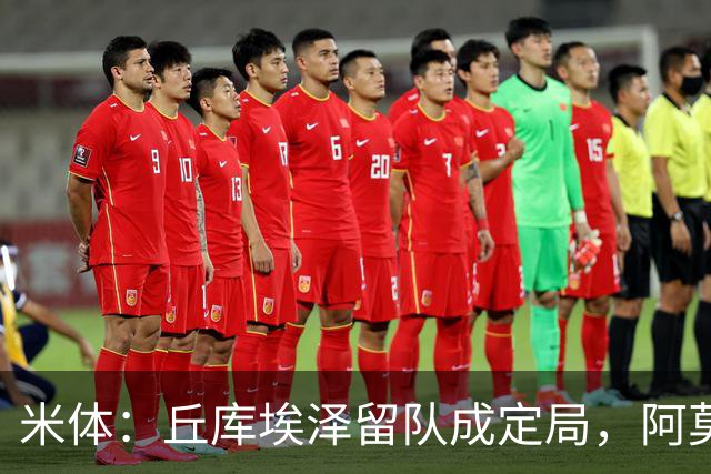 米体：丘库埃泽留队成定局，阿莫林将为其专门设计战术