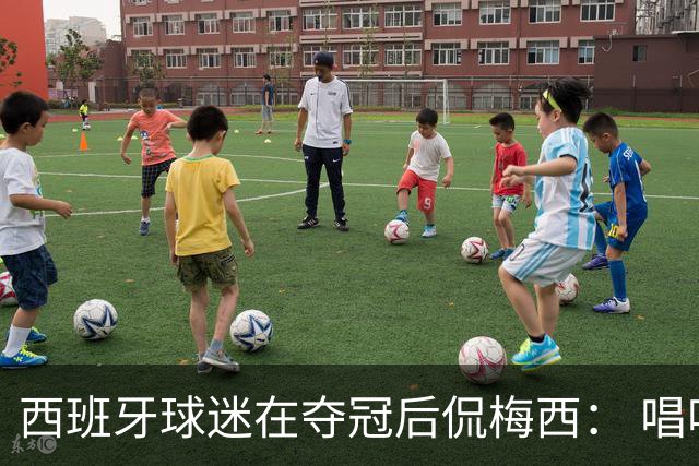西班牙球迷在夺冠后侃梅西： 唱吧，别哭了，莱奥