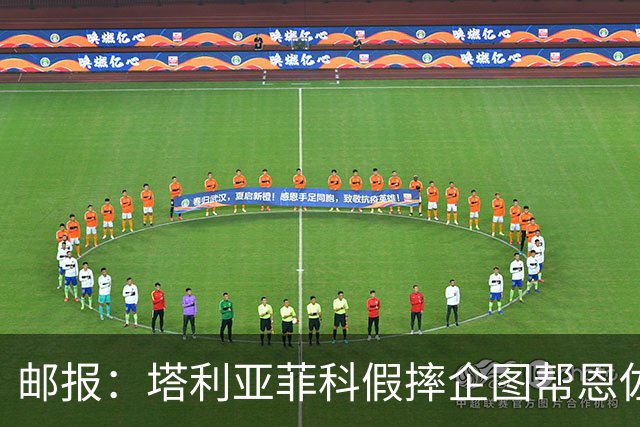 邮报：塔利亚菲科假摔企图帮恩佐避免红牌