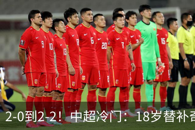 2-0到2-2！中超冷门：18岁替补奇兵4分钟连造两球 传统豪门5轮1胜
